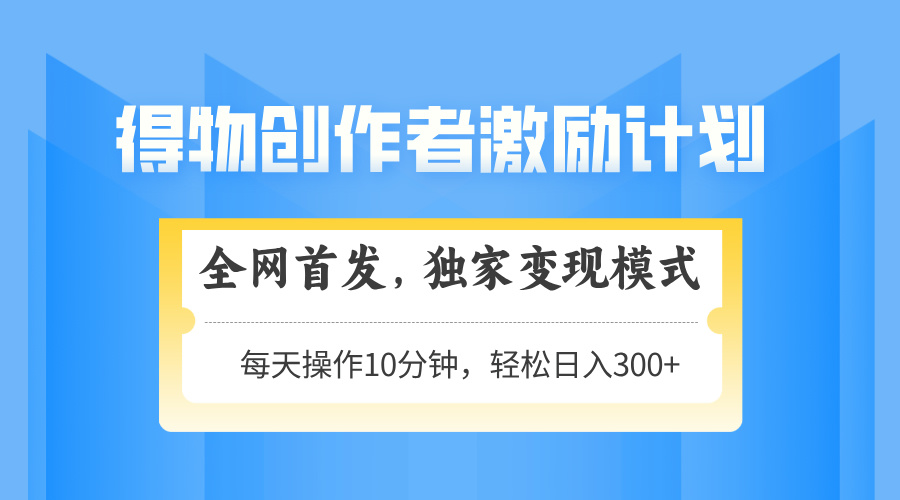 得物创作者激励,变现模式,轻松上手,日入300+可矩阵,可放大网赚项目-美肚杀分享