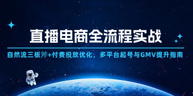 直播电商全流程实战：自然流三板斧+付费投放优化,多平台起号与GMV提升指南网赚项目-美肚杀分享