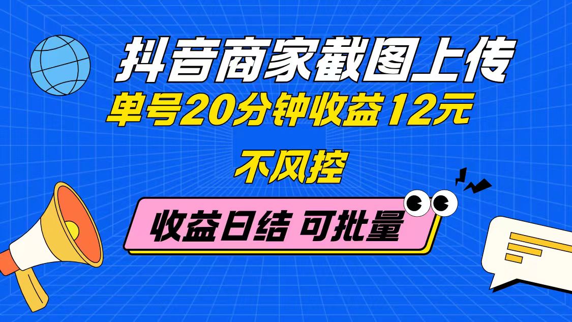 抖音商家截图上传 单号20分钟收益12元 不风控 批量无限做 收益日结网赚项目-美肚杀分享