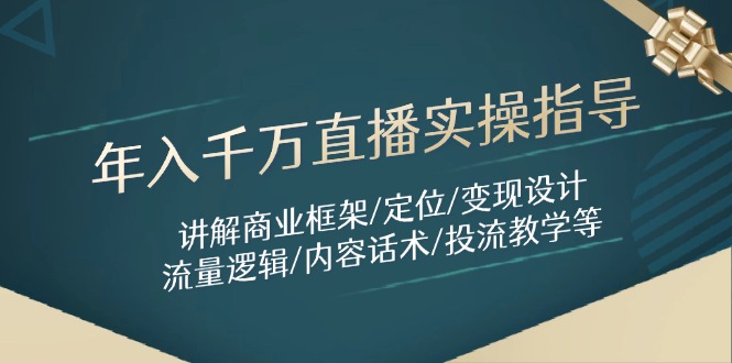 年入千万直播实操指导:讲解商业框架/定位/变现设计/流量逻辑/内容话术/等网赚项目-美肚杀分享
