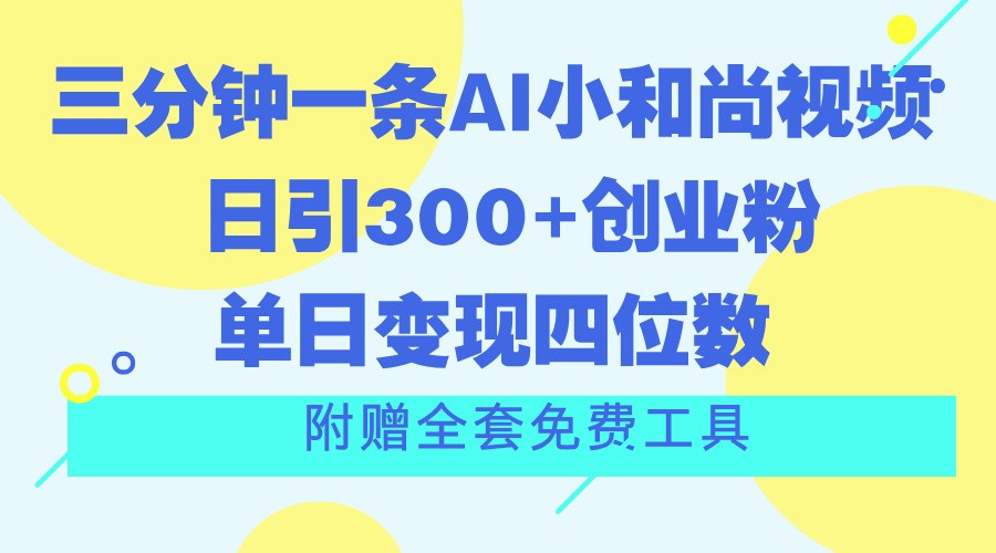三分钟一条AI小和尚视频 ，日引300+创业粉。单日变现四位数 ，附赠全套免费工具网赚项目-美肚杀分享