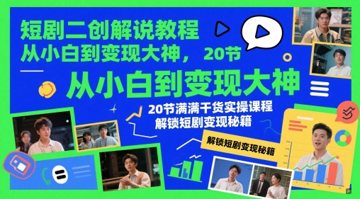 短剧二创解说教程,从小白到变现大神,20节满满干货实操课程,解锁短剧变现秘籍网赚项目-美肚杀分享