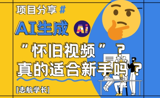 AI生成怀旧视频真的很适合新手?详细讲解!网赚项目-美肚杀分享
