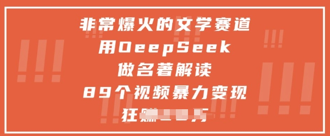 非常爆火的文学赛道，用deepseek做名著解读 ，89个视频暴力变现1w+网赚项目-美肚杀分享