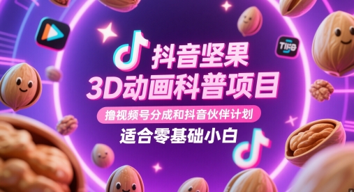 抖音坚果3D动画科普项目,撸视频号分成和抖音伙伴计划,适合零基础小白网赚项目-美肚杀分享