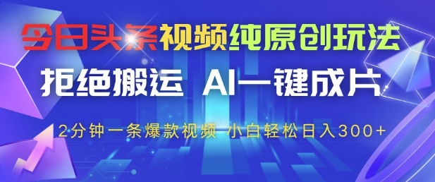 今日头条视频纯原创玩法，拒绝搬运，AI一键成片， 2分钟一条爆款视频，小白也能轻松日入3张+【揭秘】网赚项目-美肚杀分享