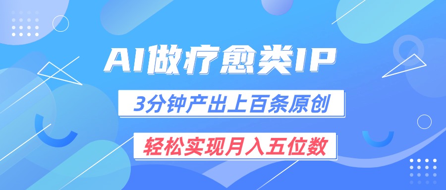 用AI做疗愈IP，3分钟可产出上百条原创，轻松实现月入五位数网赚项目-美肚杀分享