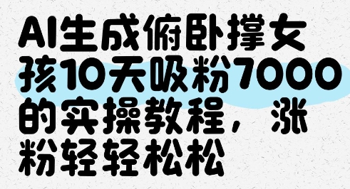 AI生成俯卧撑女孩,10天吸粉7000的实操教程,涨粉轻轻松松网赚项目-美肚杀分享