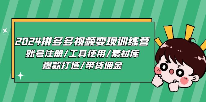2024拼多多视频变现训练营，账号注册/工具使用/素材库/爆款打造/带货佣金网赚项目-美肚杀分享