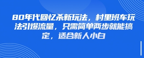 80年代回忆杀新玩法，村里班车玩法引爆流量，只需简单两步就能搞定，适合新人小白网赚项目-美肚杀分享