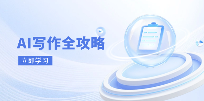 AI写作全攻略，拥抱AI写作新时代，从AI写作原理、核心技巧到实战应用网赚项目-美肚杀分享