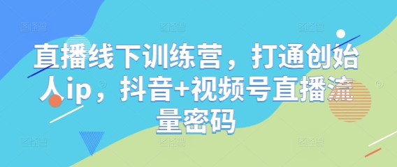 直播线下训练营，打通创始人ip，抖音+视频号直播流量密码网赚项目-美肚杀分享