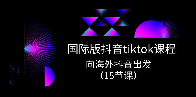 国际版抖音tiktok实战课程，向海外抖音出发（15节课）网赚项目-美肚杀分享