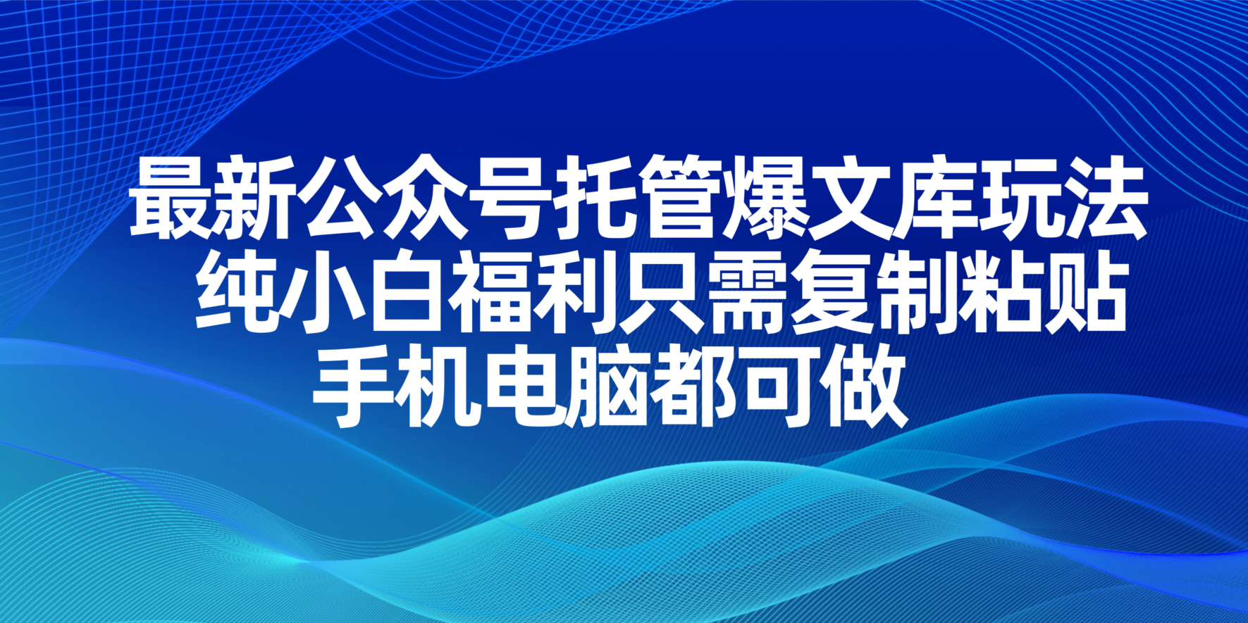 最新公众号托管爆文库玩法，纯小白福利只需复制粘贴，手机电脑都可做网赚项目-美肚杀分享