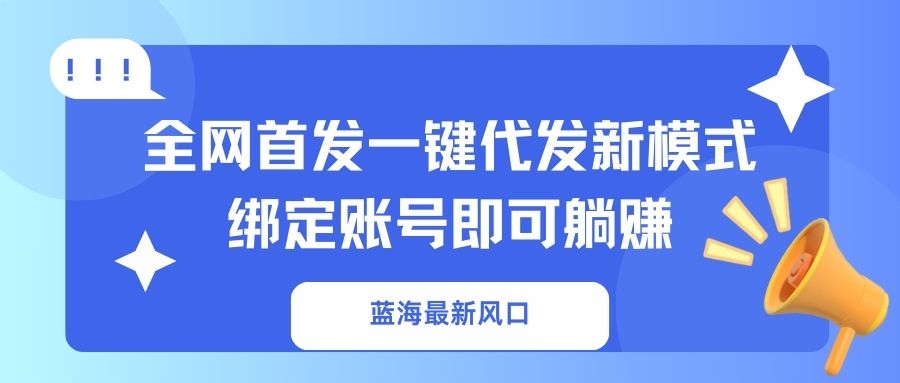 蓝海最新风口，全网首发一键代发新模式！绑定账号即可躺赚网赚项目-美肚杀分享
