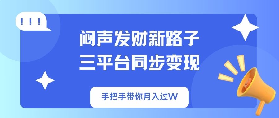 闷声发财新路子!三平台同步变现,手把手带你月入过W网赚项目-美肚杀分享