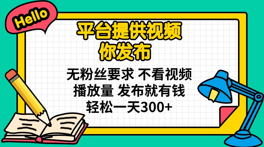 平台提供视频 你发布 无粉丝要求 不看视频播放量 发布就有钱 轻松一天300+网赚项目-美肚杀分享