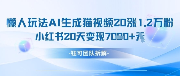 懒人玩法AI生成猫咪图片视频，20涨1.2W万粉，小红书商单20天变现7k网赚项目-美肚杀分享