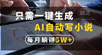 只需一键生成，AI自动写小说，实现躺着也能写作，每月收益过1w【揭秘】网赚项目-美肚杀分享