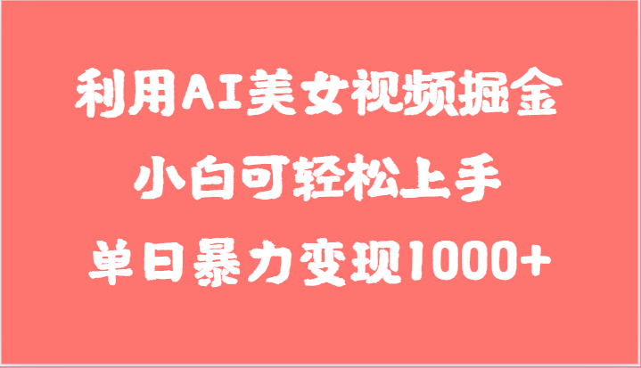 利用AI美女视频掘金,小白可轻松上手,单日暴力变现1000+,想象不到的简单网赚项目-美肚杀分享