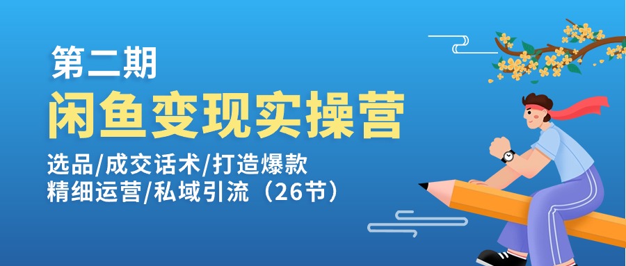 闲鱼变现实操训练营第2期:选品/成交话术/打造爆款/精细运营/私域引流网赚项目-美肚杀分享