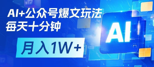 AI+公众号爆文玩法，每天十分钟，批量矩阵操作，月入1W+网赚项目-美肚杀分享