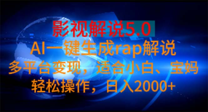 影视解说5.0  AI一键生成rap解说 多平台变现，适合小白，日入2000+网赚项目-美肚杀分享