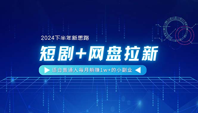 【2024下半年新思路】短剧+网盘拉新，适合普通人每月躺赚1w+的小副业网赚项目-美肚杀分享