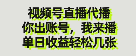 视频号直播代播，你出账号我来播，单日收益轻松几张【揭秘】网赚项目-美肚杀分享