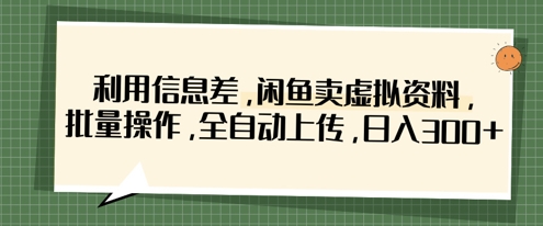 利用信息差，闲鱼卖虚拟资料，批量操作，全自动上传，日入3张网赚项目-美肚杀分享