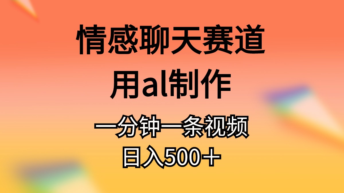 情感聊天赛道用al制作一分钟一条原创视频日入500＋网赚项目-美肚杀分享