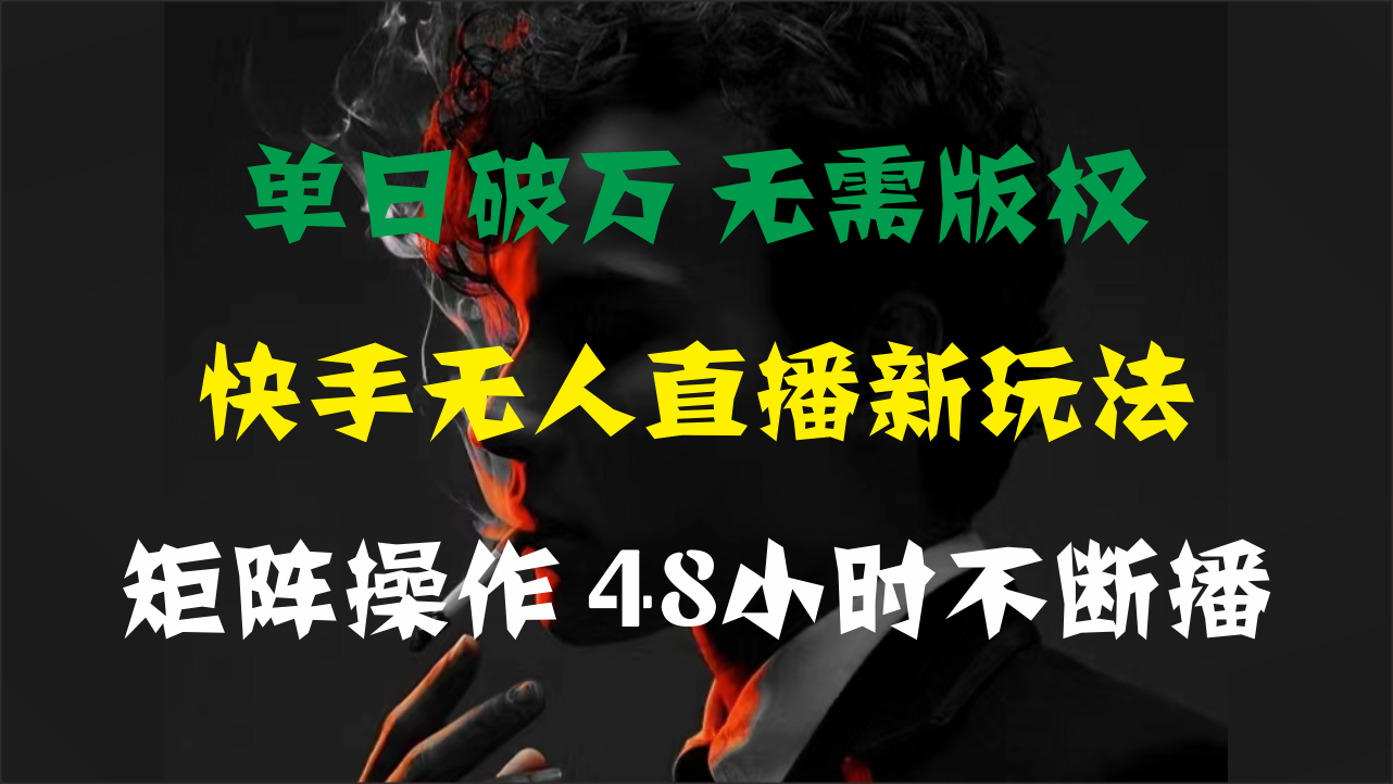 单日破万，快手无人直播新玩法，无需版权，支持矩阵操作，48小时不断播网赚项目-美肚杀分享
