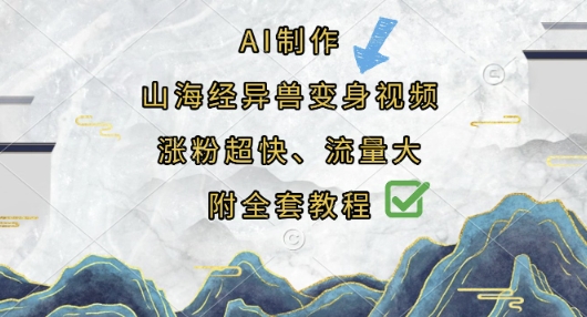 AI制作山海经异兽变身视频，涨粉超快，流量大，附全套教程网赚项目-美肚杀分享