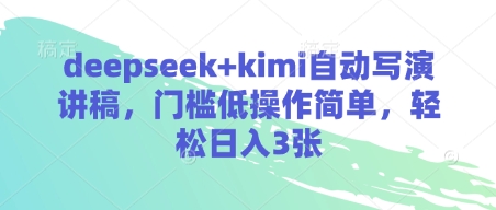 deepseek+kimi自动写演讲稿，门槛低操作简单，轻松日入3张网赚项目-美肚杀分享