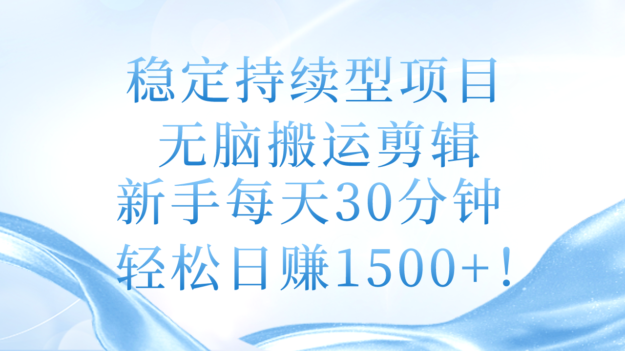 稳定持续型项目，无脑搬运剪辑，新手每天30分钟，轻松日赚1500+！网赚项目-美肚杀分享