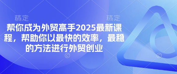 帮你成为外贸高手2025最新课程,帮助你以最快的效率,最稳的方法进行外贸创业网赚项目-美肚杀分享