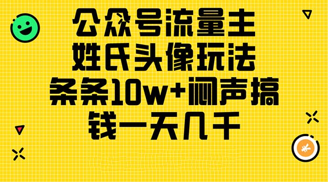 公众号流量主，姓氏头像玩法，条条10w+闷声搞钱一天几千，详细教程网赚项目-美肚杀分享