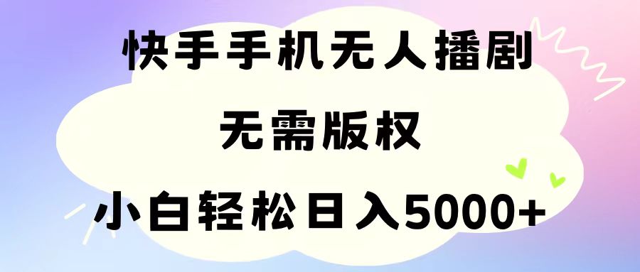 手机快手无人播剧，无需硬改，轻松解决版权问题，小白轻松日入5000+网赚项目-美肚杀分享