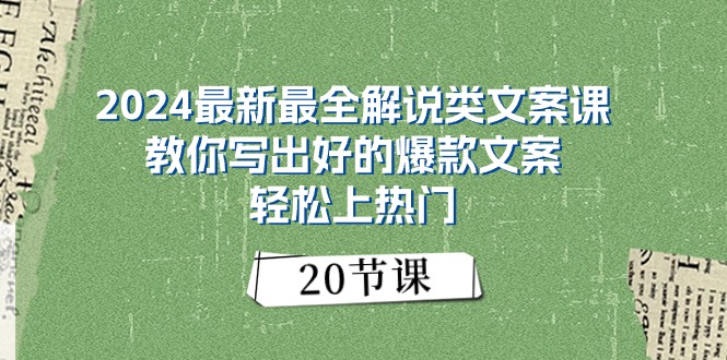 2024最新最全解说类文案课：教你写出好的爆款文案，轻松上热门（20节）网赚项目-美肚杀分享