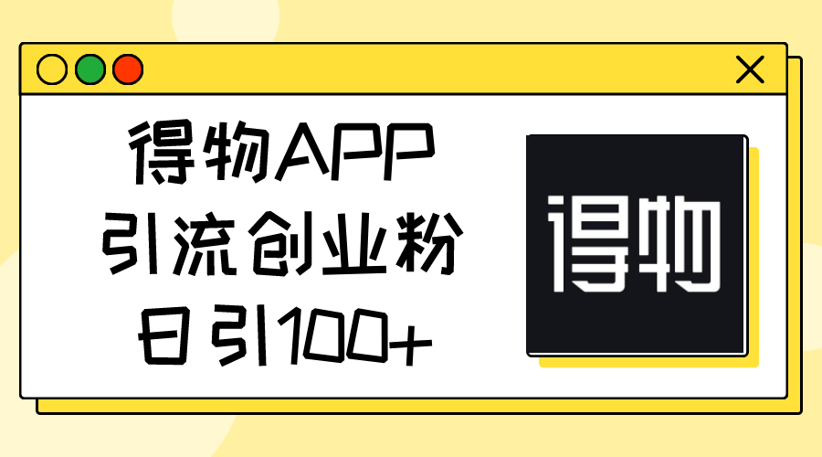 得物APP引流创业粉，日引100+网赚项目-美肚杀分享