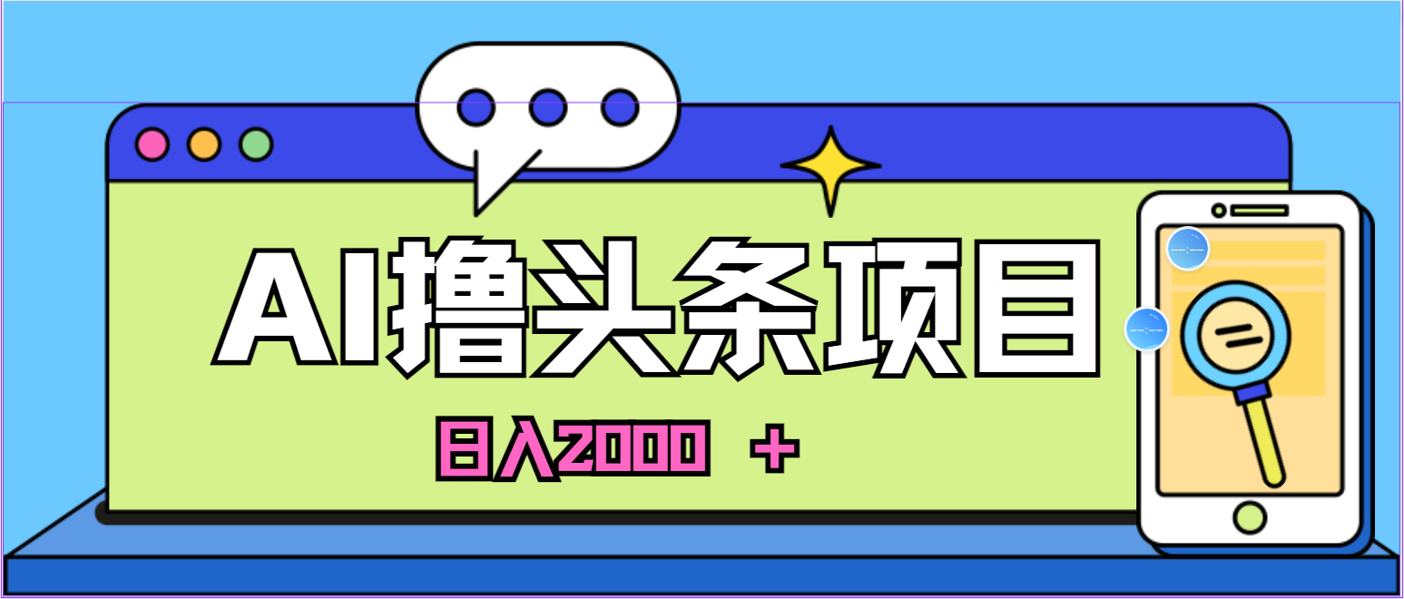 AI今日头条，当日建号，次日盈利，适合新手，每日收入超2000元的好项目网赚项目-美肚杀分享