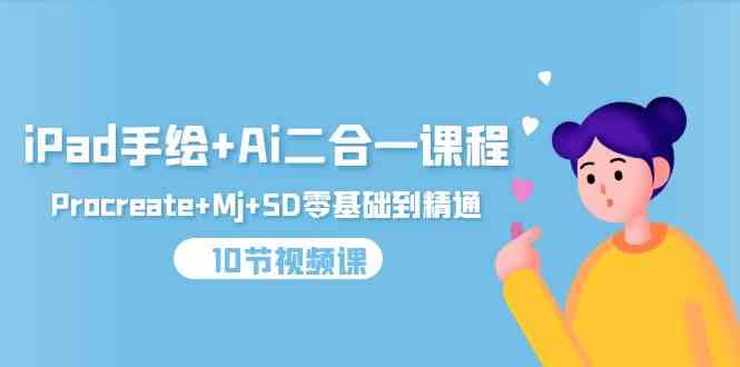 iPad手绘+Ai二合一课程，Procreate+Mj+SD零基础到精通（25节视频课）网赚项目-美肚杀分享