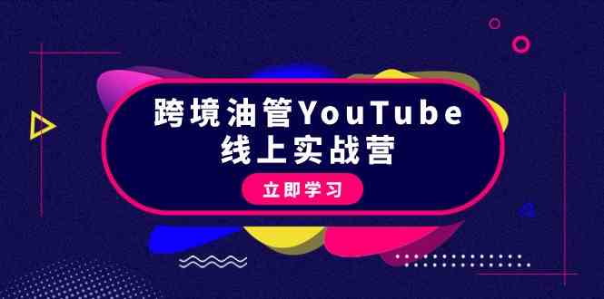 跨境油管YouTube线上营:大量实战一步步教你从理论到实操到赚钱(45节)网赚项目-美肚杀分享