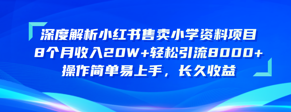 深度解析小红书售卖小学资料项目 8个月收入20W+轻松引流8000+操作简单…网赚项目-美肚杀分享