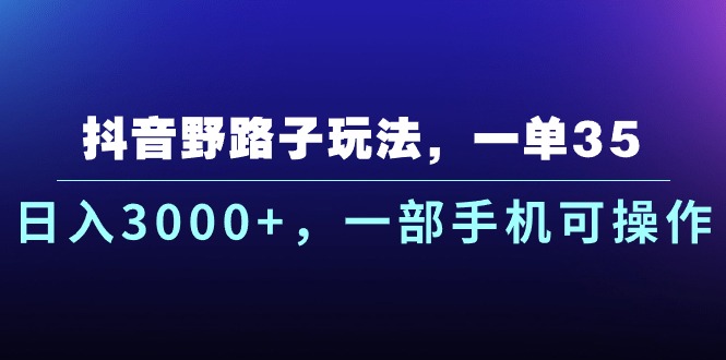 抖音野路子玩法，一单35.日入3000+，一部手机可操作网赚项目-美肚杀分享
