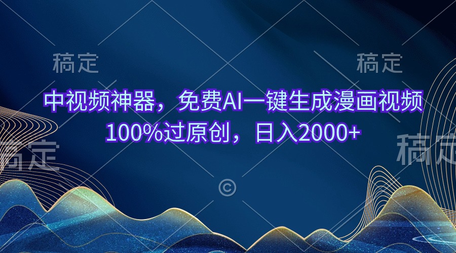 中视频神器,免费AI一键生成漫画视频100%过原创,日入2000+网赚项目-美肚杀分享