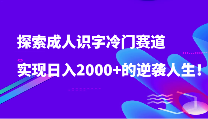 探索成人识字冷门赛道,实现日入2000+的逆袭人生!网赚项目-美肚杀分享