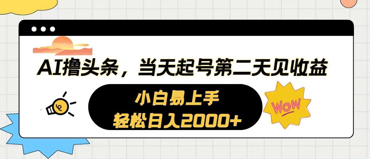 AI撸头条，当天起号，第二天见收益。轻松日入2000+网赚项目-美肚杀分享