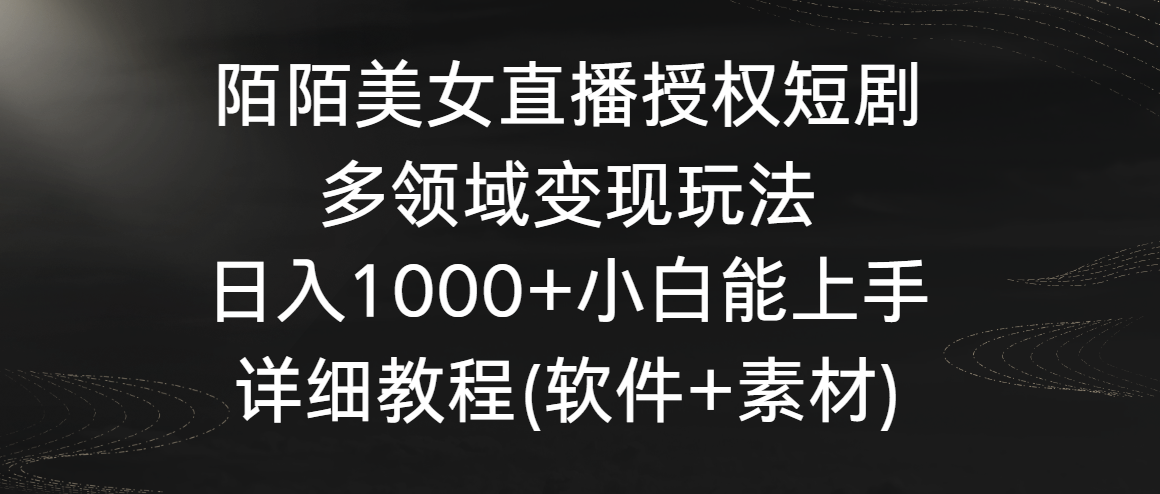 陌陌美女直播授权短剧,多领域变现玩法,日入1000+小白能上手,详细教程网赚项目-美肚杀分享