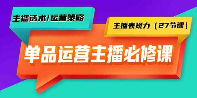 单品运营实操主播必修课:主播话术/运营策略/主播表现力(27节课)网赚项目-美肚杀分享
